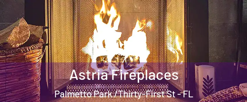 Astria Fireplaces Palmetto Park /Thirty-First St - FL