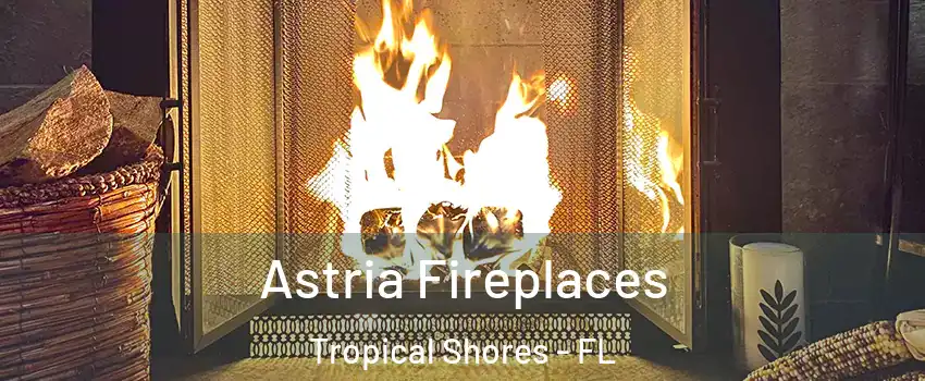 Astria Fireplaces Tropical Shores - FL