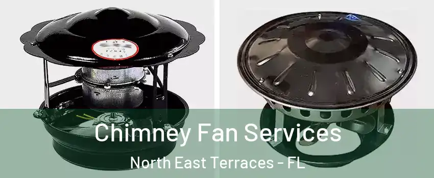 Chimney Fan Services North East Terraces - FL