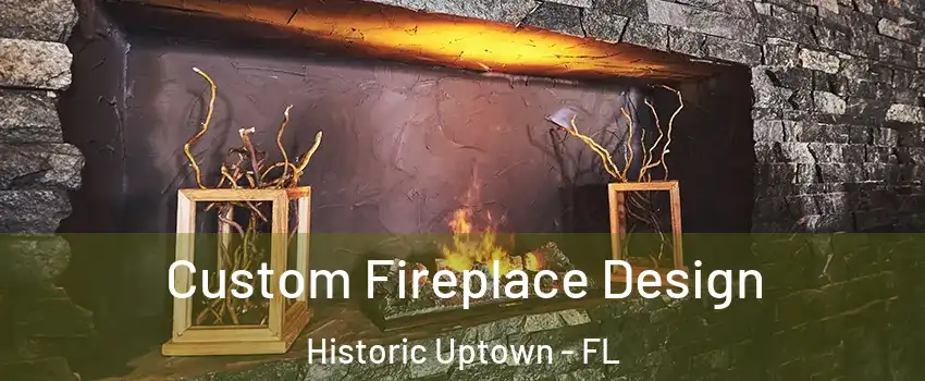 Custom Fireplace Design Historic Uptown - FL