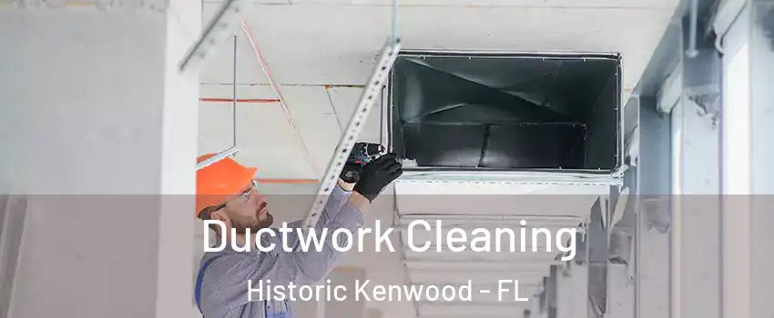 Ductwork Cleaning Historic Kenwood - FL