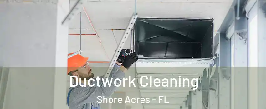 Ductwork Cleaning Shore Acres - FL