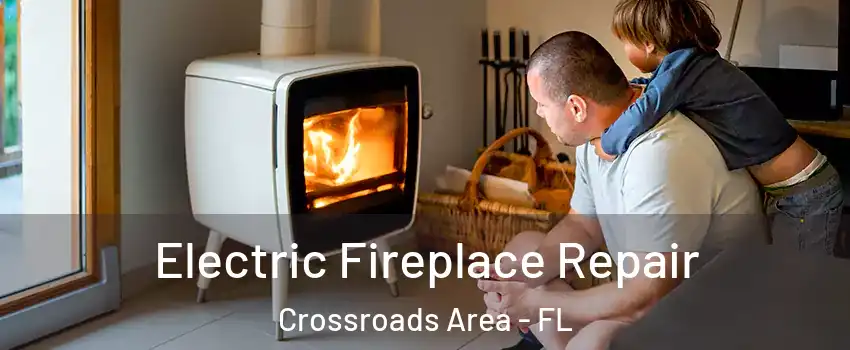 Electric Fireplace Repair Crossroads Area - FL