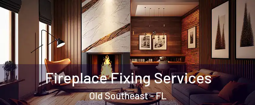 Fireplace Fixing Services Old Southeast - FL