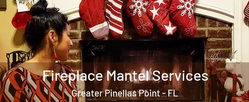 Fireplace Mantel Services Greater Pinellas Point - FL