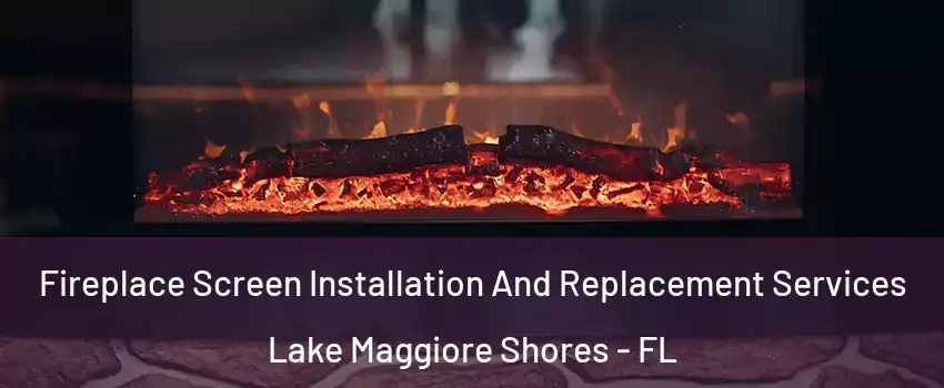 Fireplace Screen Installation And Replacement Services Lake Maggiore Shores - FL