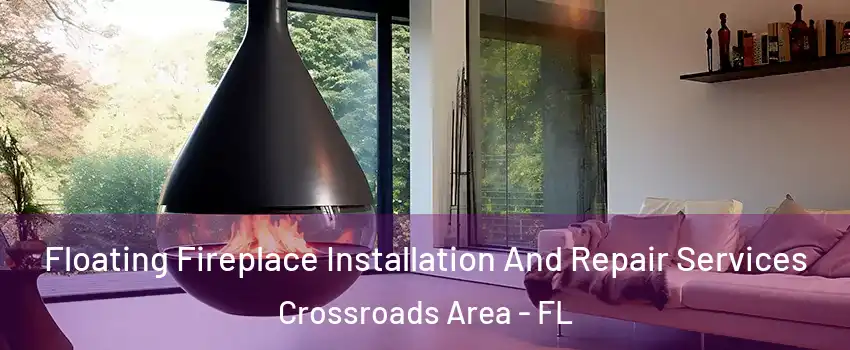 Floating Fireplace Installation And Repair Services Crossroads Area - FL