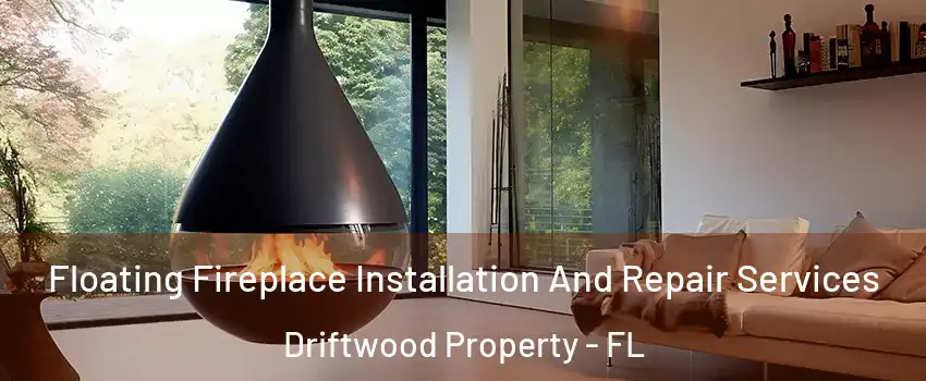 Floating Fireplace Installation And Repair Services Driftwood Property - FL