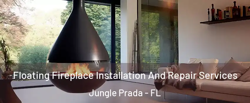 Floating Fireplace Installation And Repair Services Jungle Prada - FL