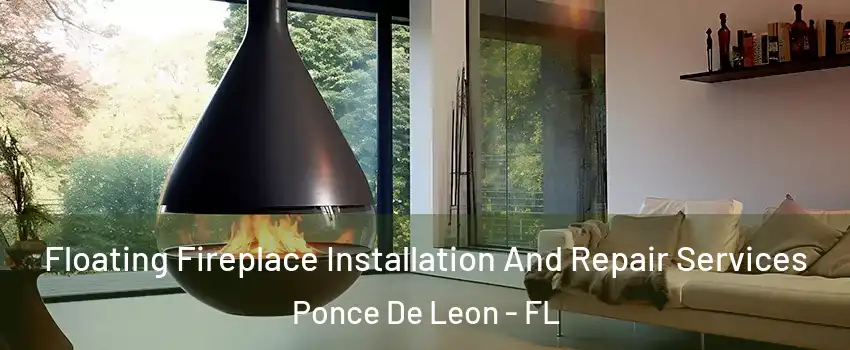 Floating Fireplace Installation And Repair Services Ponce De Leon - FL