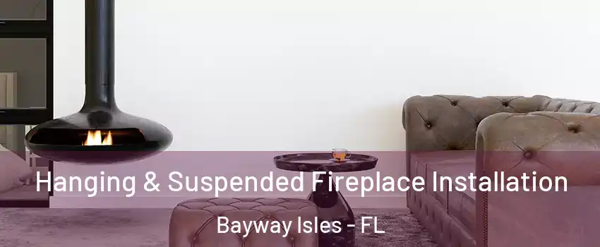 Hanging & Suspended Fireplace Installation Bayway Isles - FL