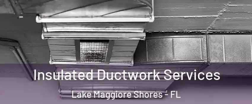 Insulated Ductwork Services Lake Maggiore Shores - FL