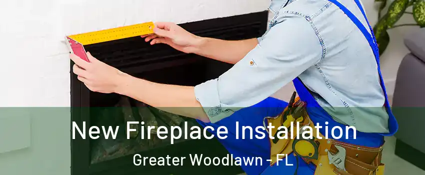 New Fireplace Installation Greater Woodlawn - FL