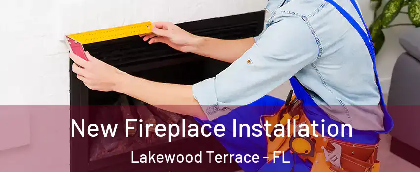 New Fireplace Installation Lakewood Terrace - FL