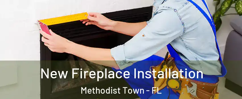 New Fireplace Installation Methodist Town - FL