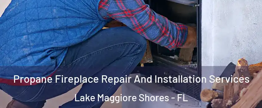 Propane Fireplace Repair And Installation Services Lake Maggiore Shores - FL