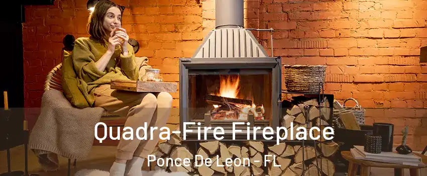 Quadra-Fire Fireplace Ponce De Leon - FL