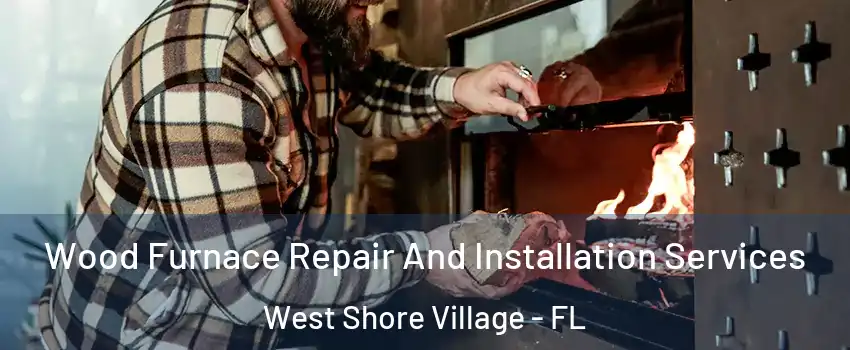 Wood Furnace Repair And Installation Services West Shore Village - FL